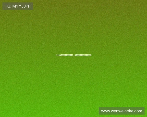 NBA高清直播视频在线观看jrs全平台赛事即时观看攻略指南